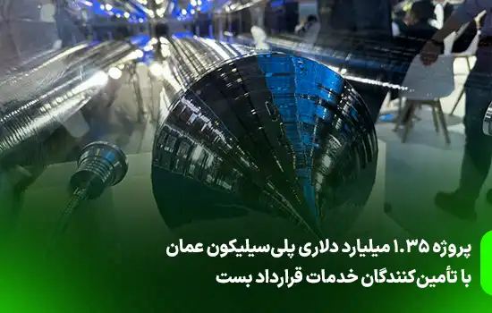 پروژه ۱.۳۵ میلیارد دلاری پلی‌سیلیکون عمان با تأمین‌کنندگان خدمات قرارداد بست