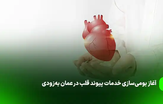 آغاز بومیسازی خدمات پیوند قلب در عمان بهزودی 10 Localization of Heart Transplant Services in Oman to Begin Soon