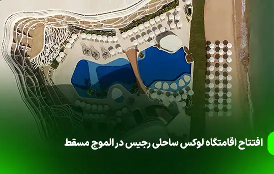 افتتاح اقامتگاه لوکس ساحلی رجیس در الموج مسقط