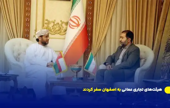هیئت‌های تجاری عمانی به اصفهان سفر کردند