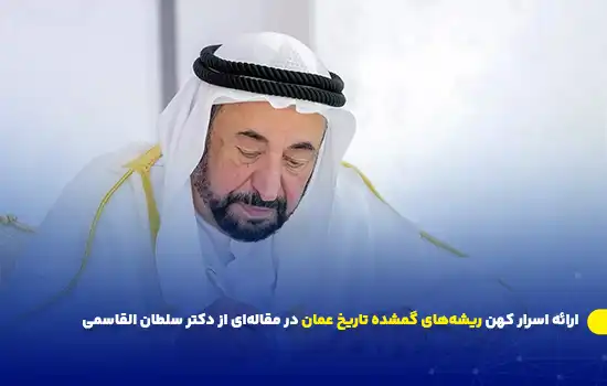 ارائه اسرار کهن ریشههای گمشده تاریخ عمان در مقالهای از دکتر سلطان القاسمی 9 ارائه اسرار کهن ریشههای گمشده تاریخ عمان در مقالهای از دکتر سلطان القاسمی