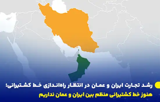 رشد تجارت ایران و عمان در انتظار راهاندازی خط کشتیرانی؛ هنوز خط کشتیرانی منظم بین ایران و عمان نداریم 3 نقشه ایران و عمان برای نمایش رشد تجارت بین دو کشور و نیاز به خط کشتیرانی منظم.