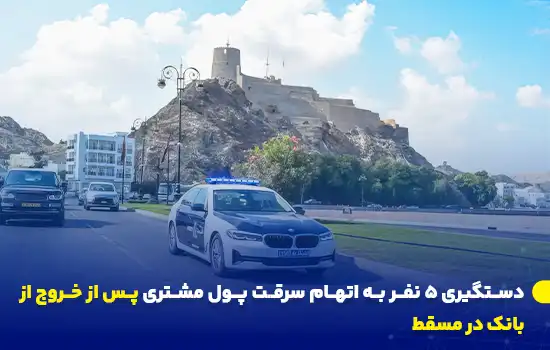دستگیری ۵ نفر به اتهام سرقت پول مشتری پس از خروج از بانک در مسقط 5 تصویری از خودروی پلیس عمان در حال گشتزنی در خیابانهای مسقط با نمایی از قلعه مطرح در پسزمینه.