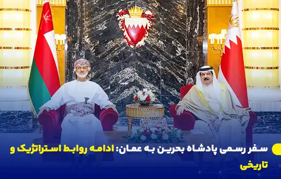 سفر رسمی پادشاه بحرین به عمان: ادامه روابط استراتژیک و تاریخی 1 king of bahrain begins official visit to oman strengthening strategic and historical ties