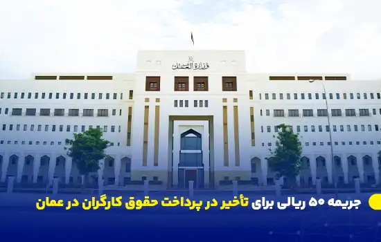 جریمه ۵۰ ریالی برای تأخیر در پرداخت حقوق کارگران در عمان 10 ساختمان وزارت کار عمان که قوانین جدیدی برای جلوگیری از تأخیر در پرداخت حقوق کارگران تصویب کرده است.