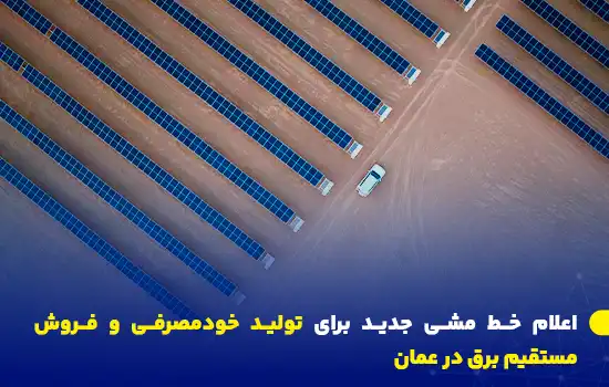 خط مشی جدید برای تولید خودمصرفی و فروش مستقیم برق در عمان 3 تصویری از نیروگاه خورشیدی در عمان که نشاندهنده اجرای سیاستهای نوین برای تولید خودمصرفی و فروش مستقیم برق است.