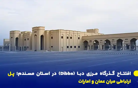 افتتاح گذرگاه مرزی دبا (Dibba) در استان مسندم؛ پل ارتباطی میان عمان و امارات 12 opening of dibba border crossing in musandam governorate a vital link between oman and the uae