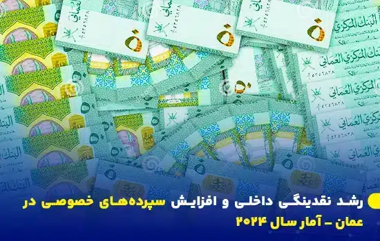 افزایش نقدینگی داخلی عمان به ۲۴.۸۷ میلیارد ریال عمانی و رشد سپرده‌ها و ذخایر ارزی