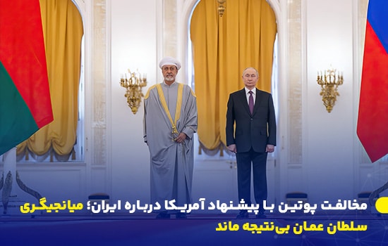 مخالفت پوتین با پیشنهاد آمریکا درباره ایران | میانجیگری سلطان عمان بینتیجه ماند 8 ولادیمیر پوتین و سلطان هیثم بن طارق در کاخ کرملین؛ دیدار رسمی رهبران روسیه و عمان در چارچوب میانجیگری درباره ایران که بدون نتیجه ماند